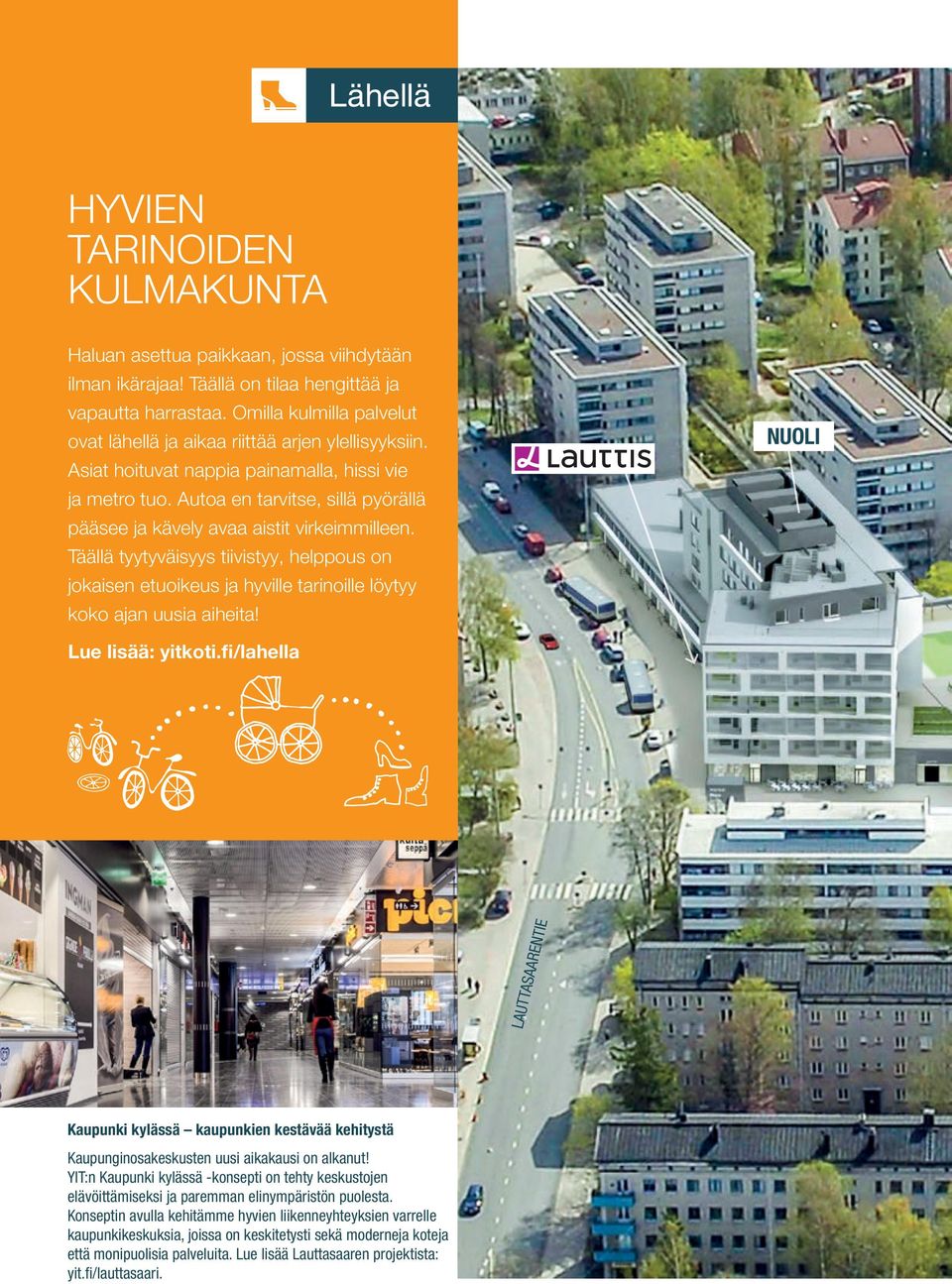 Autoa en tarvitse, sillä pyörällä pääsee ja kävely avaa aistit virkeimmilleen. Täällä tyytyväisyys tiivistyy, helppous on jokaisen etuoikeus ja hyville tarinoille löytyy koko ajan uusia aiheita!
