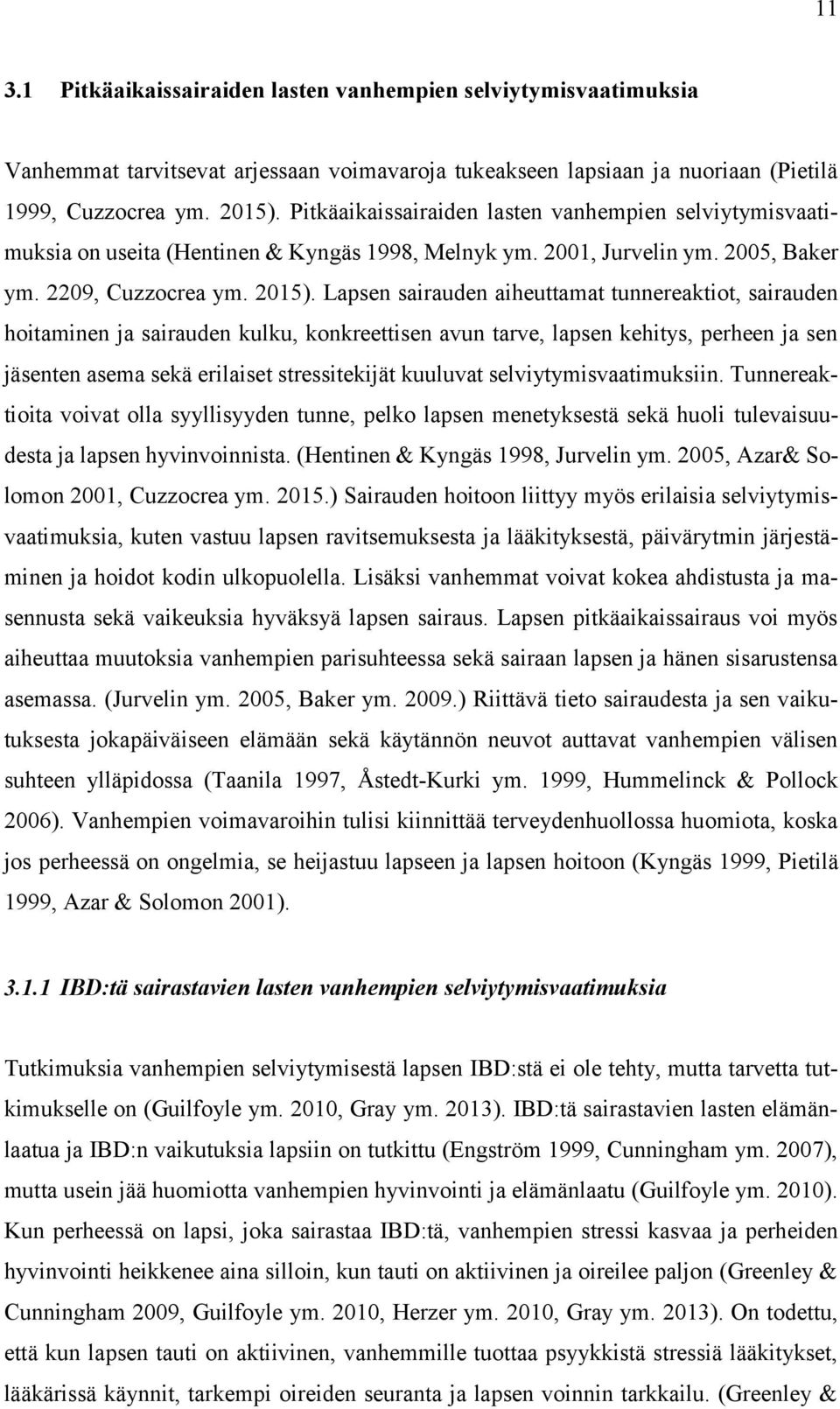 Lapsen sairauden aiheuttamat tunnereaktiot, sairauden hoitaminen ja sairauden kulku, konkreettisen avun tarve, lapsen kehitys, perheen ja sen jäsenten asema sekä erilaiset stressitekijät kuuluvat