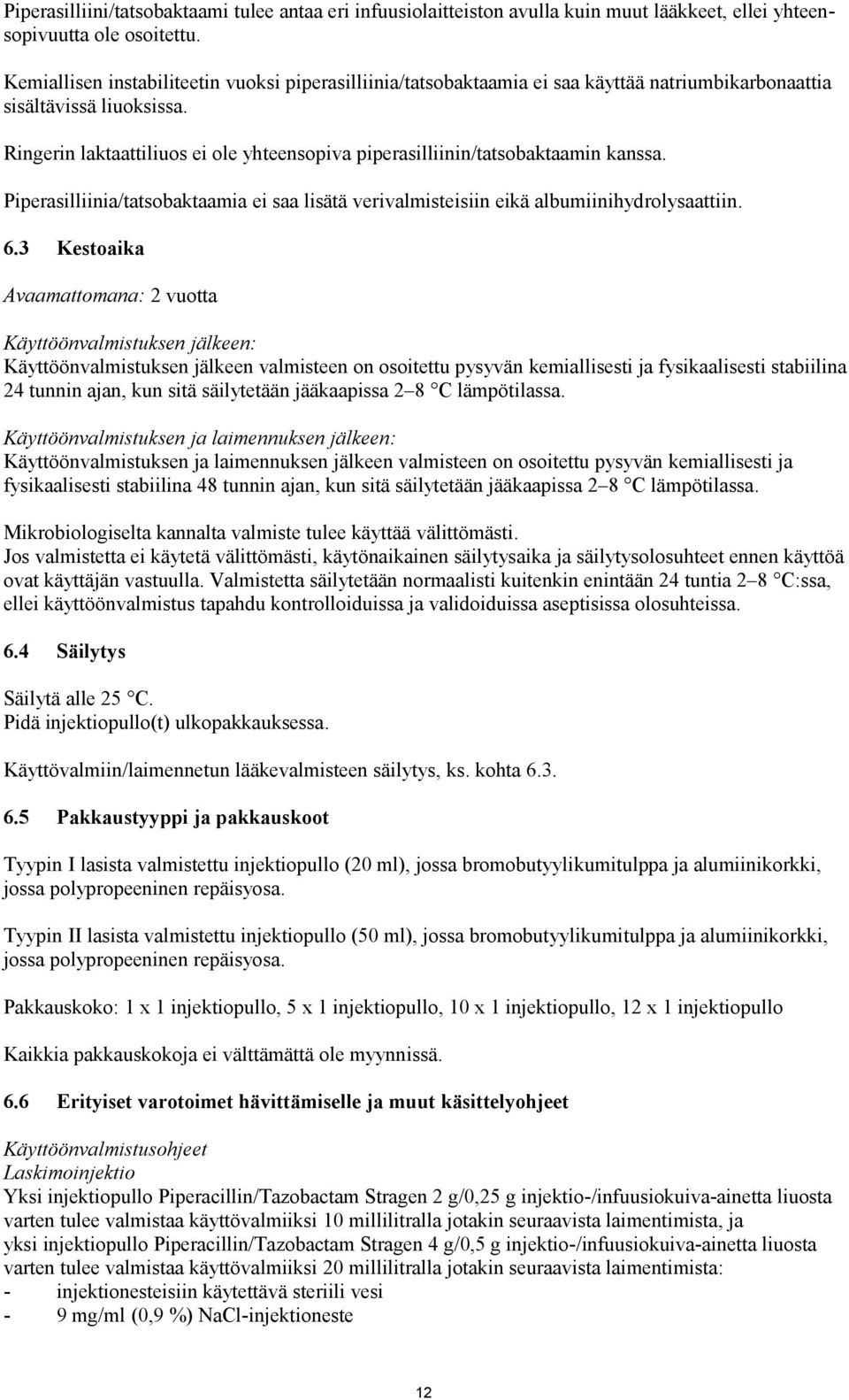 Ringerin laktaattiliuos ei ole yhteensopiva piperasilliinin/tatsobaktaamin kanssa. Piperasilliinia/tatsobaktaamia ei saa lisätä verivalmisteisiin eikä albumiinihydrolysaattiin. 6.