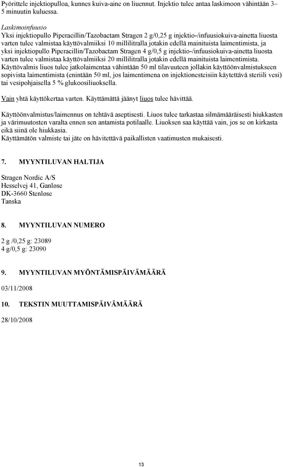 mainituista laimentimista, ja yksi injektiopullo Piperacillin/Tazobactam Stragen 4 g/0,5 g injektio-/infuusiokuiva-ainetta liuosta varten tulee valmistaa käyttövalmiiksi 20 millilitralla jotakin