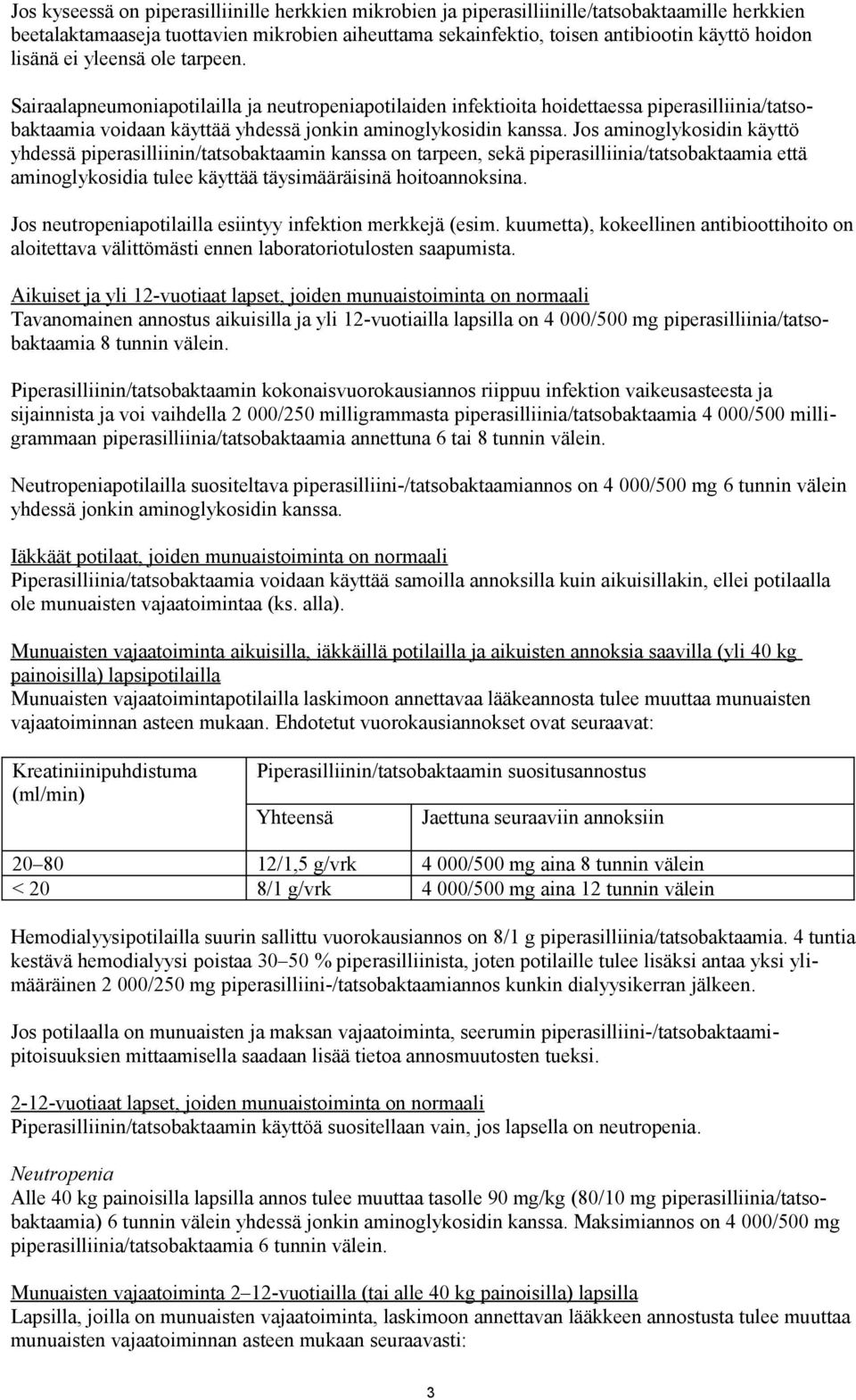 Jos aminoglykosidin käyttö yhdessä piperasilliinin/tatsobaktaamin kanssa on tarpeen, sekä piperasilliinia/tatsobaktaamia että aminoglykosidia tulee käyttää täysimääräisinä hoitoannoksina.