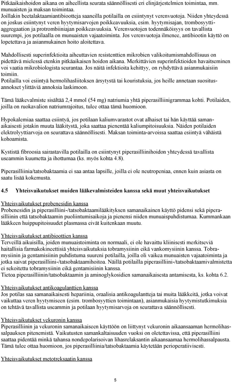 hyytymisajan, trombosyyttiaggregaation ja protrombiiniajan poikkeavuuksia. Verenvuotojen todennäköisyys on tavallista suurempi, jos potilaalla on munuaisten vajaatoiminta.