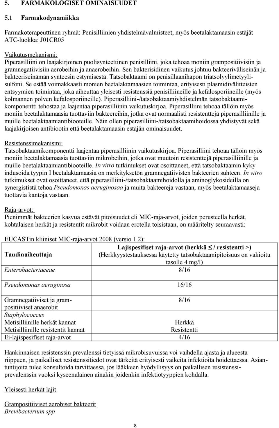puolisynteettinen penisilliini, joka tehoaa moniin grampositiivisiin ja gramnegatiivisiin aerobeihin ja anaerobeihin.