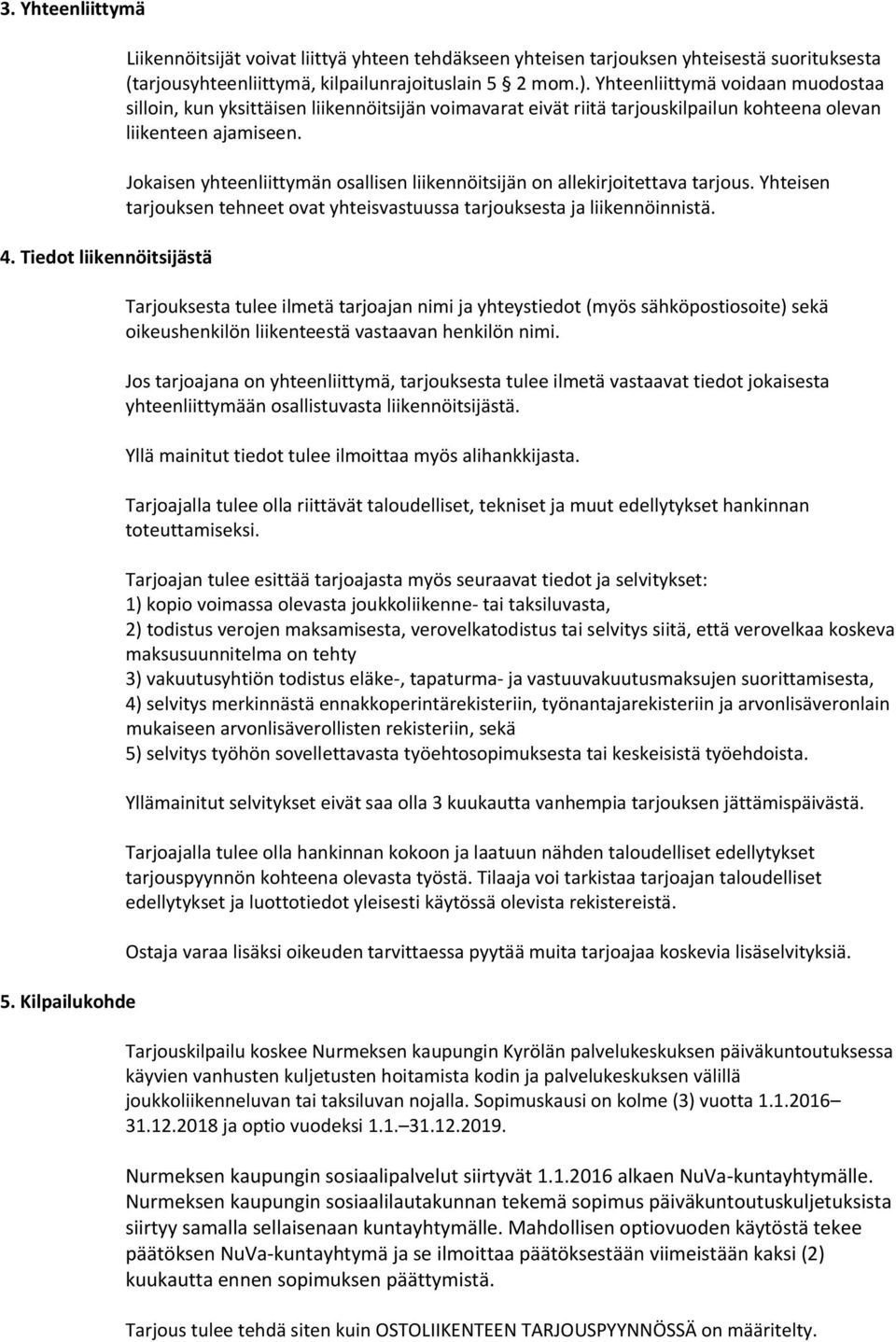 Yhteenliittymä voidaan muodostaa silloin, kun yksittäisen liikennöitsijän voimavarat eivät riitä tarjouskilpailun kohteena olevan liikenteen ajamiseen.