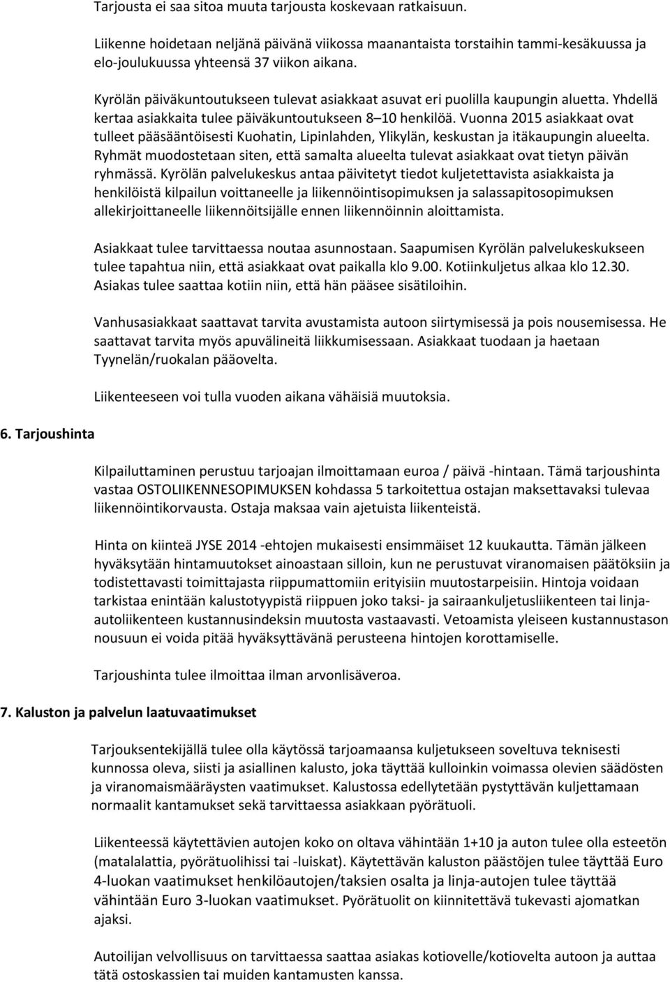 Kyrölän päiväkuntoutukseen tulevat asiakkaat asuvat eri puolilla kaupungin aluetta. Yhdellä kertaa asiakkaita tulee päiväkuntoutukseen 8 10 henkilöä.