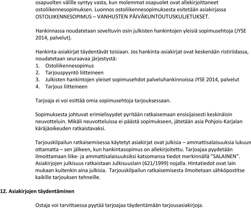 Hankinnassa noudatetaan soveltuvin osin julkisten hankintojen yleisiä sopimusehtoja (JYSE 2014, palvelut). Hankinta-asiakirjat täydentävät toisiaan.