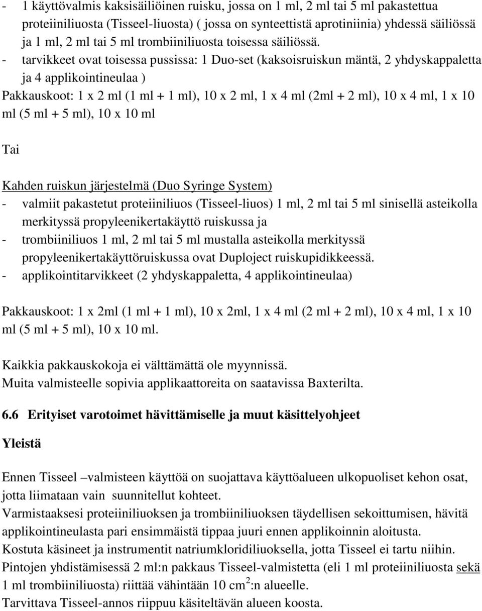 - tarvikkeet ovat toisessa pussissa: 1 Duo-set (kaksoisruiskun mäntä, 2 yhdyskappaletta ja 4 applikointineulaa ) Pakkauskoot: 1 x 2 ml (1 ml + 1 ml), 10 x 2 ml, 1 x 4 ml (2ml + 2 ml), 10 x 4 ml, 1 x