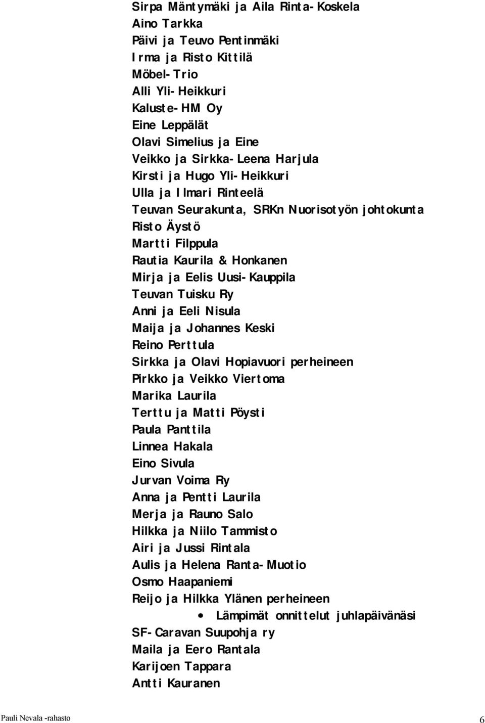 Uusi-Kauppila Teuvan Tuisku Ry Anni ja Eeli Nisula Maija ja Johannes Keski Reino Perttula Sirkka ja Olavi Hopiavuori perheineen Pirkko ja Veikko Viertoma Marika Laurila Terttu ja Matti Pöysti Paula