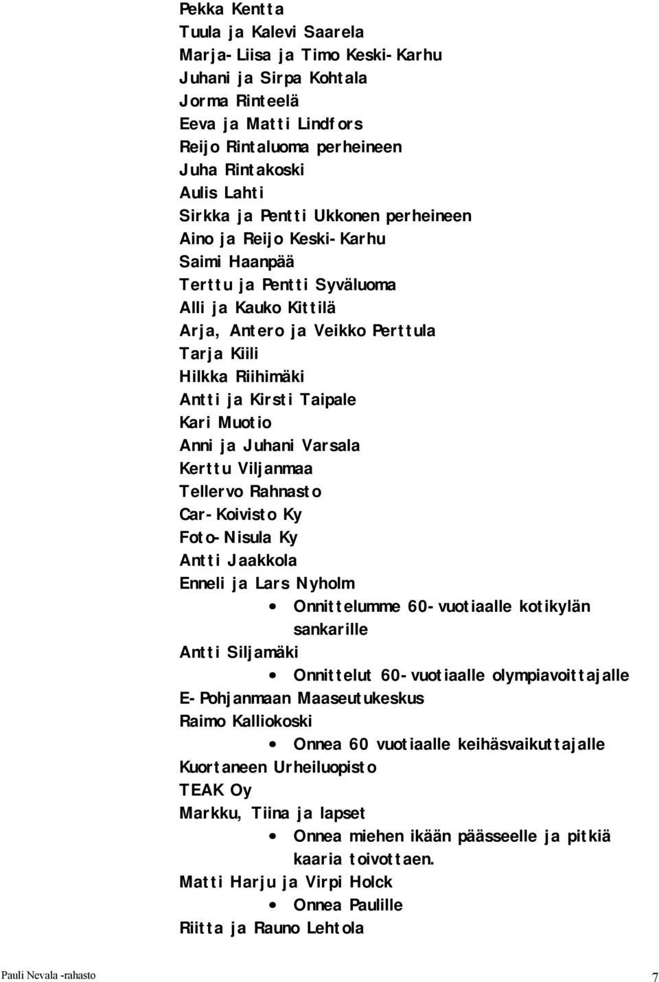 Kari Muotio Anni ja Juhani Varsala Kerttu Viljanmaa Tellervo Rahnasto Car-Koivisto Ky Foto-Nisula Ky Antti Jaakkola Enneli ja Lars Nyholm Onnittelumme 60-vuotiaalle kotikylän sankarille Antti