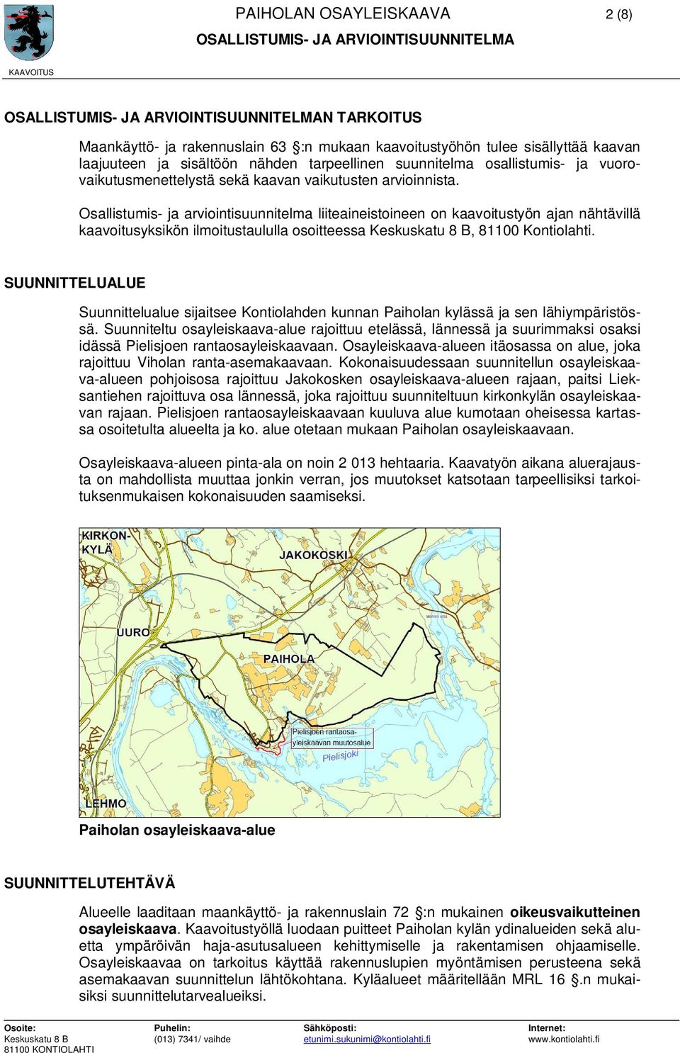 Osallistumis- ja arviointisuunnitelma liiteaineistoineen on kaavoitustyön ajan nähtävillä kaavoitusyksikön ilmoitustaululla osoitteessa Keskuskatu 8 B, 81100 Kontiolahti.