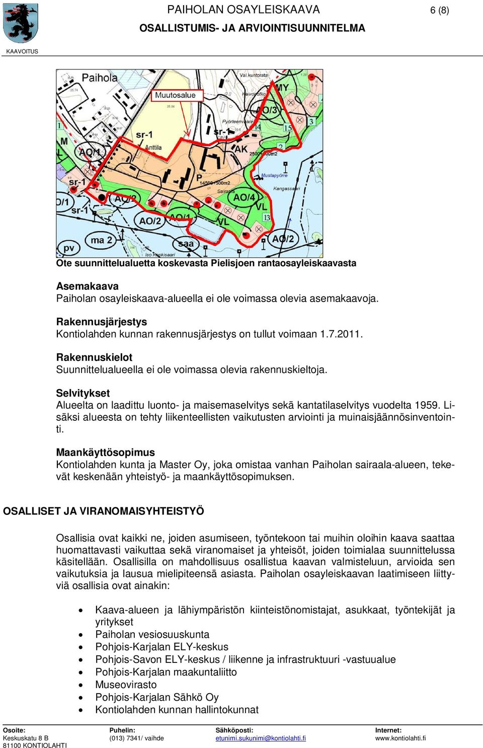 Selvitykset Alueelta on laadittu luonto- ja maisemaselvitys sekä kantatilaselvitys vuodelta 1959. Lisäksi alueesta on tehty liikenteellisten vaikutusten arviointi ja muinaisjäännösinventointi.