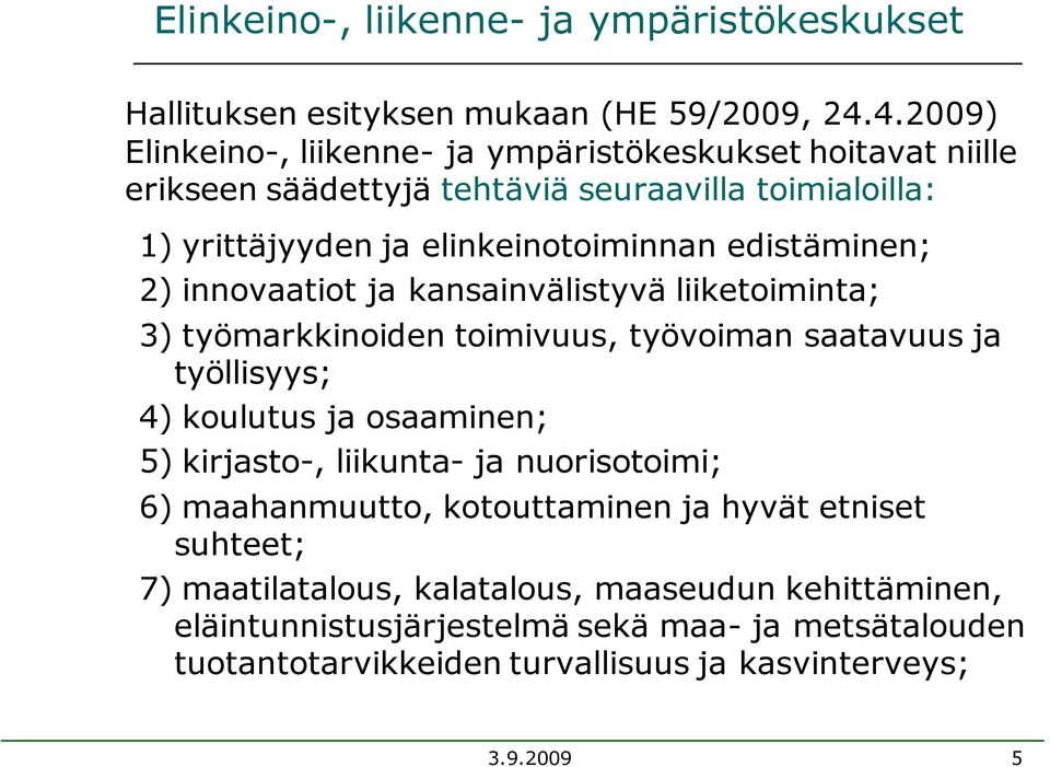 edistäminen; 2) innovaatiot ja kansainvälistyvä liiketoiminta; 3) työmarkkinoiden toimivuus, työvoiman saatavuus ja työllisyys; 4) koulutus ja osaaminen; 5) kirjasto-,