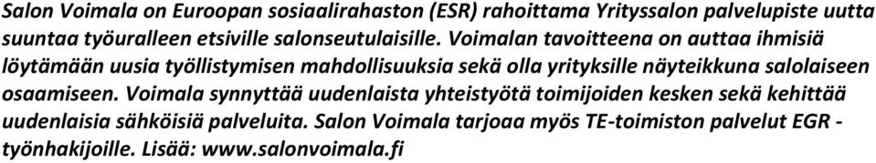 Voimalan tavoitteena on auttaa ihmisiä löytämään uusia työllistymisen mahdollisuuksia sekä olla yrityksille näyteikkuna