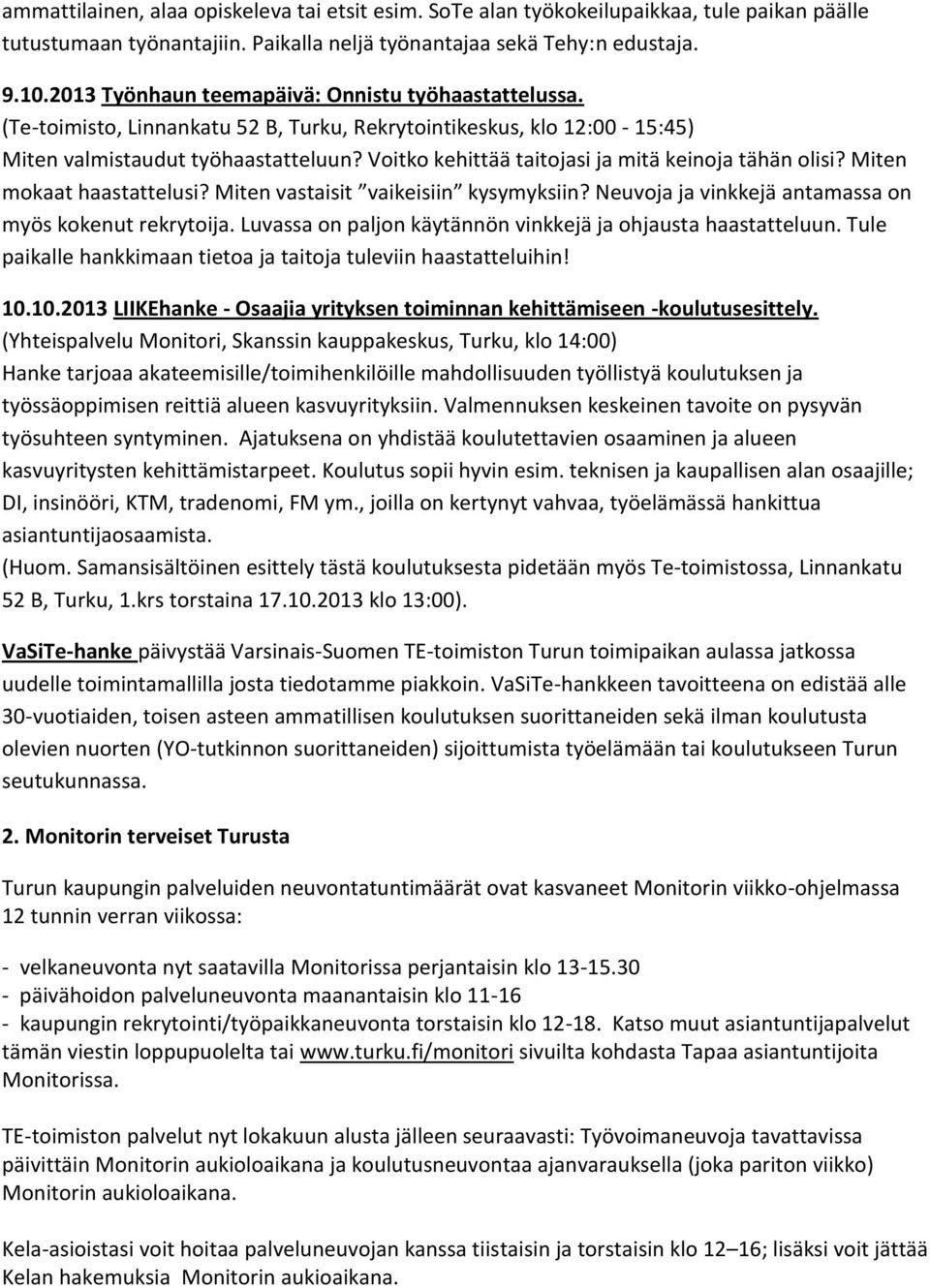 Voitko kehittää taitojasi ja mitä keinoja tähän olisi? Miten mokaat haastattelusi? Miten vastaisit vaikeisiin kysymyksiin? Neuvoja ja vinkkejä antamassa on myös kokenut rekrytoija.