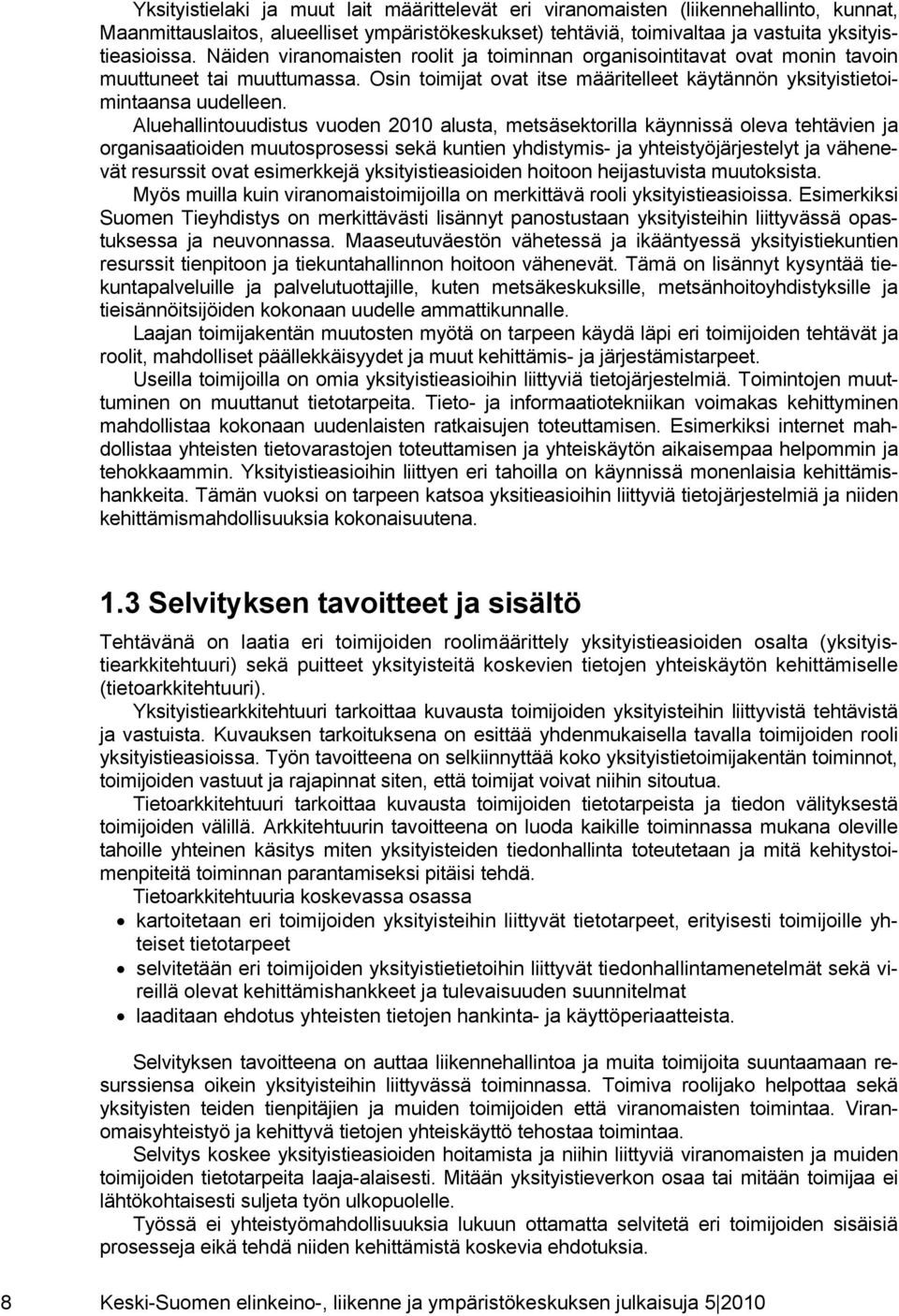 Aluehallintouudistus vuoden 2010 alusta, metsäsektorilla käynnissä oleva tehtävien ja organisaatioiden muutosprosessi sekä kuntien yhdistymis- ja yhteistyöjärjestelyt ja vähenevät resurssit ovat