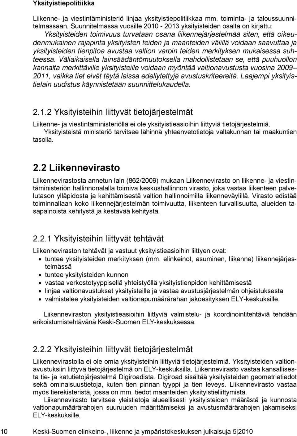 maanteiden välillä voidaan saavuttaa ja yksityisteiden tienpitoa avustaa valtion varoin teiden merkityksen mukaisessa suhteessa.