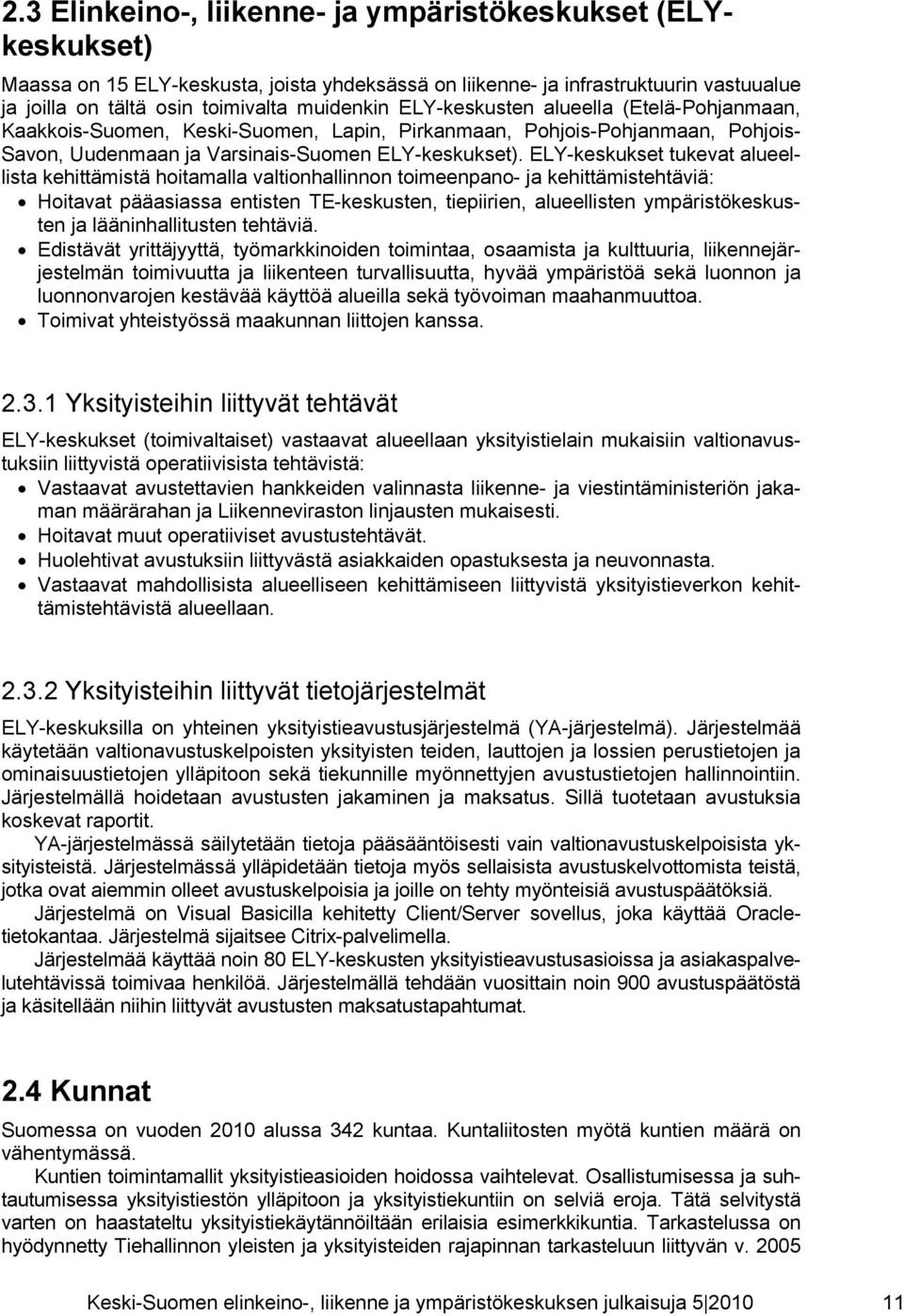 ELY-keskukset tukevat alueellista kehittämistä hoitamalla valtionhallinnon toimeenpano- ja kehittämistehtäviä: Hoitavat pääasiassa entisten TE-keskusten, tiepiirien, alueellisten ympäristökeskusten