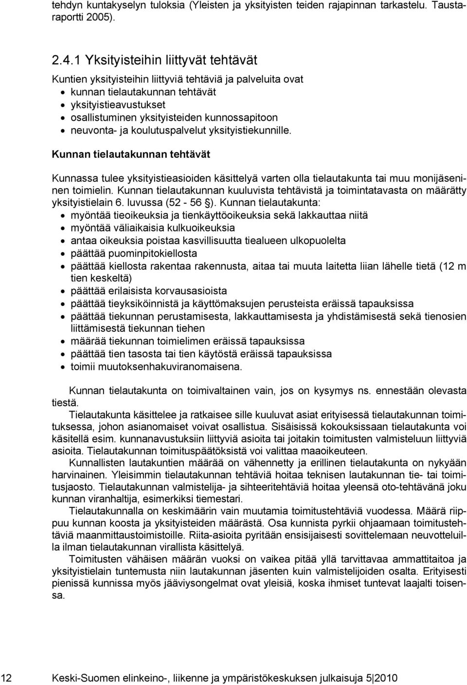 neuvonta- ja koulutuspalvelut yksityistiekunnille. Kunnan tielautakunnan tehtävät Kunnassa tulee yksityistieasioiden käsittelyä varten olla tielautakunta tai muu monijäseninen toimielin.