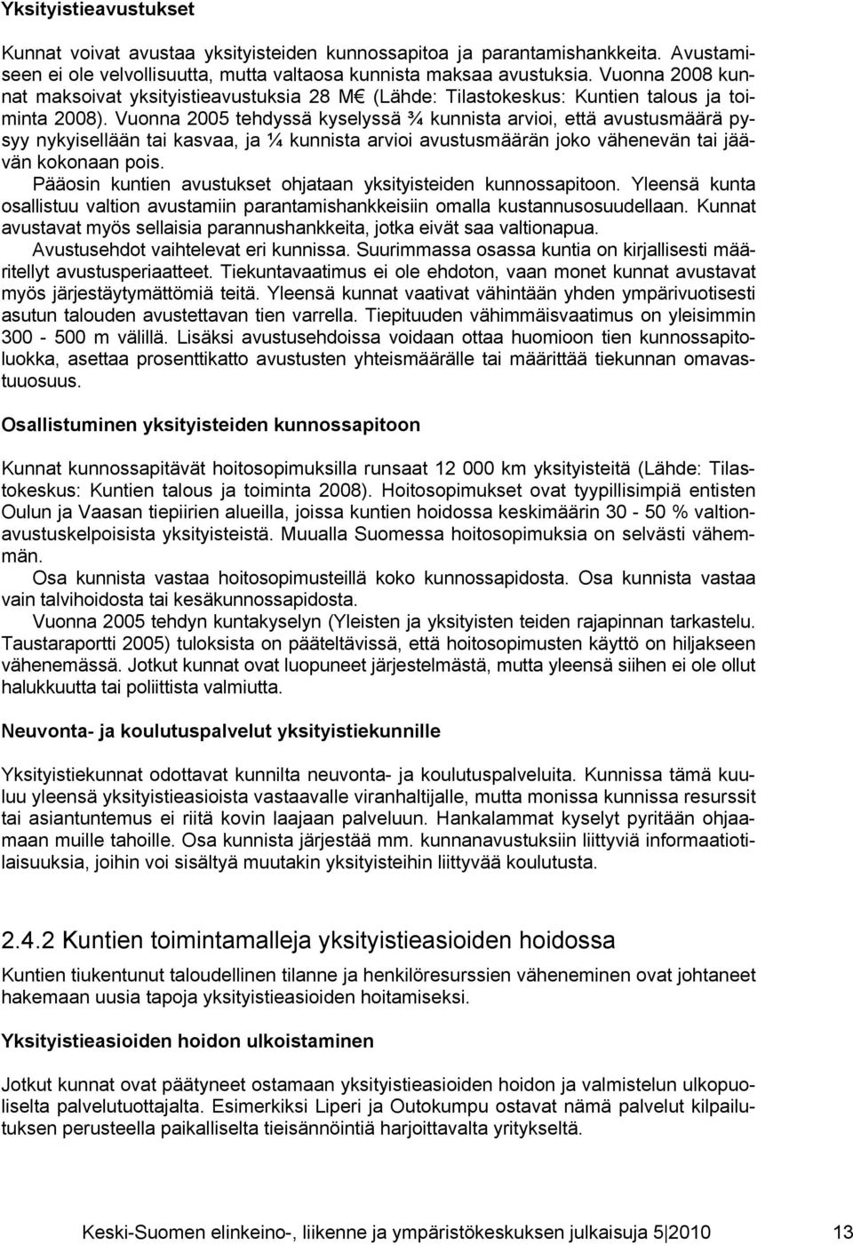 Vuonna 2005 tehdyssä kyselyssä ¾ kunnista arvioi, että avustusmäärä pysyy nykyisellään tai kasvaa, ja ¼ kunnista arvioi avustusmäärän joko vähenevän tai jäävän kokonaan pois.