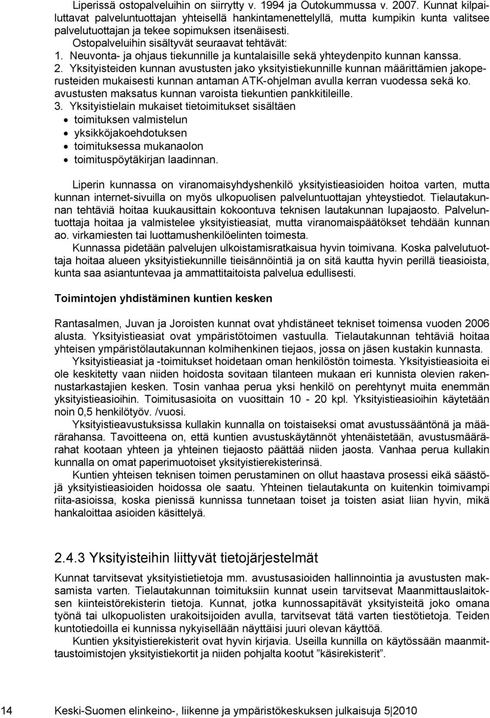 Ostopalveluihin sisältyvät seuraavat tehtävät: 1. Neuvonta- ja ohjaus tiekunnille ja kuntalaisille sekä yhteydenpito kunnan kanssa. 2.