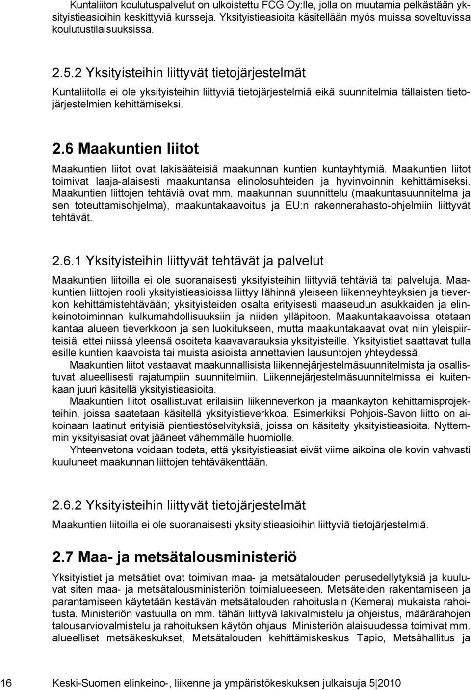 2 Yksityisteihin liittyvät tietojärjestelmät Kuntaliitolla ei ole yksityisteihin liittyviä tietojärjestelmiä eikä suunnitelmia tällaisten tietojärjestelmien kehittämiseksi. 2.