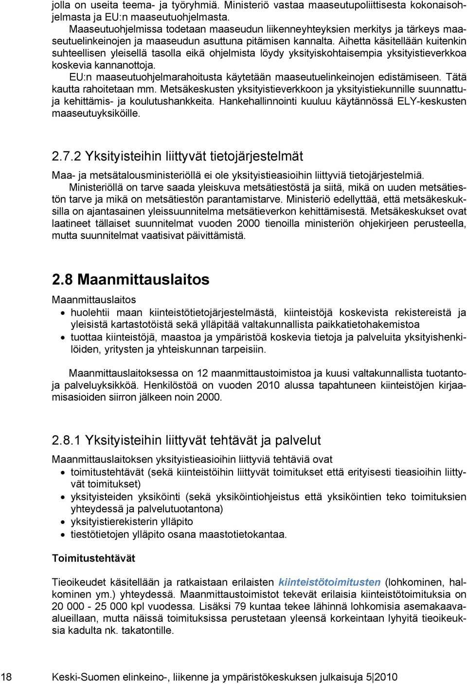 Aihetta käsitellään kuitenkin suhteellisen yleisellä tasolla eikä ohjelmista löydy yksityiskohtaisempia yksityistieverkkoa koskevia kannanottoja.