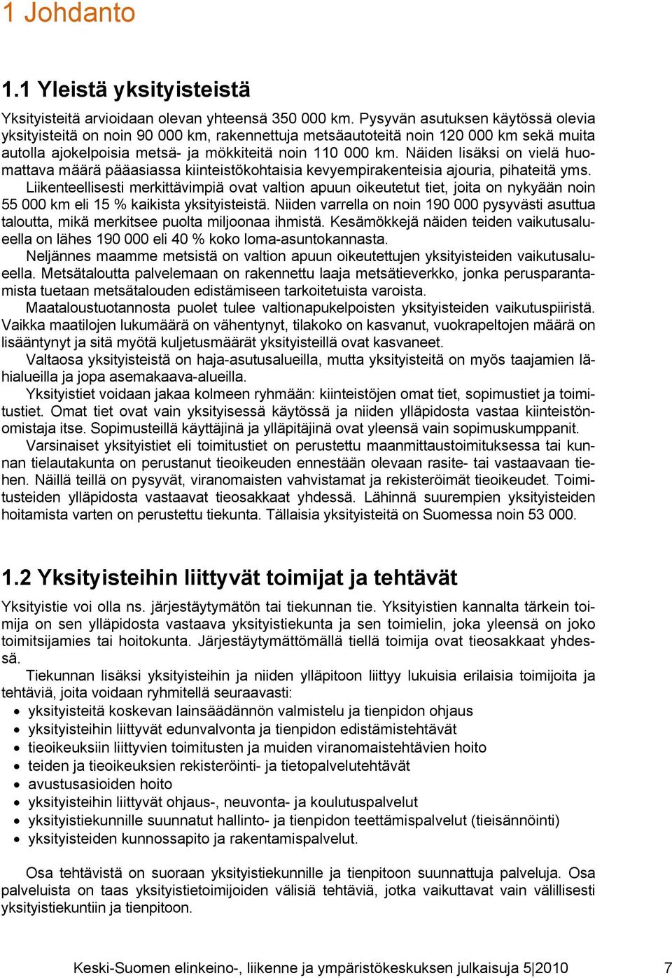 Näiden lisäksi on vielä huomattava määrä pääasiassa kiinteistökohtaisia kevyempirakenteisia ajouria, pihateitä yms.