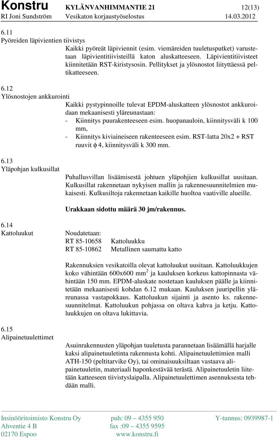 12 Ylösnostojen ankkurointi Kaikki pystypinnoille tulevat EPDM-aluskatteen ylösnostot ankkuroidaan mekaanisesti yläreunastaan: - Kiinnitys puurakenteeseen esim.