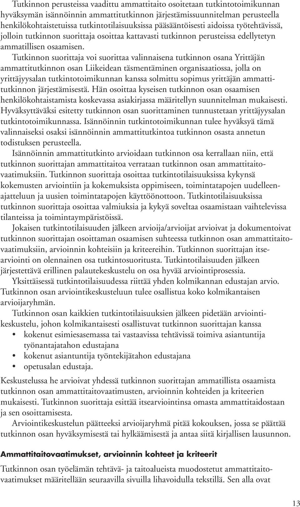 voi suorittaa valinnaisena tutkinnon osana Yrittäjän ammattitutkinnon osan Liikeidean täsmentäminen organisaatiossa, jolla on yrittäjyysalan tutkintotoimikunnan kanssa solmittu sopimus yrittäjän
