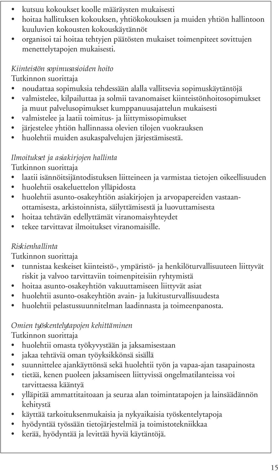 Kiinteistön sopimusasioiden hoito noudattaa sopimuksia tehdessään alalla vallitsevia sopimuskäytäntöjä valmistelee, kilpailuttaa ja solmii tavanomaiset kiinteistönhoitosopimukset ja muut