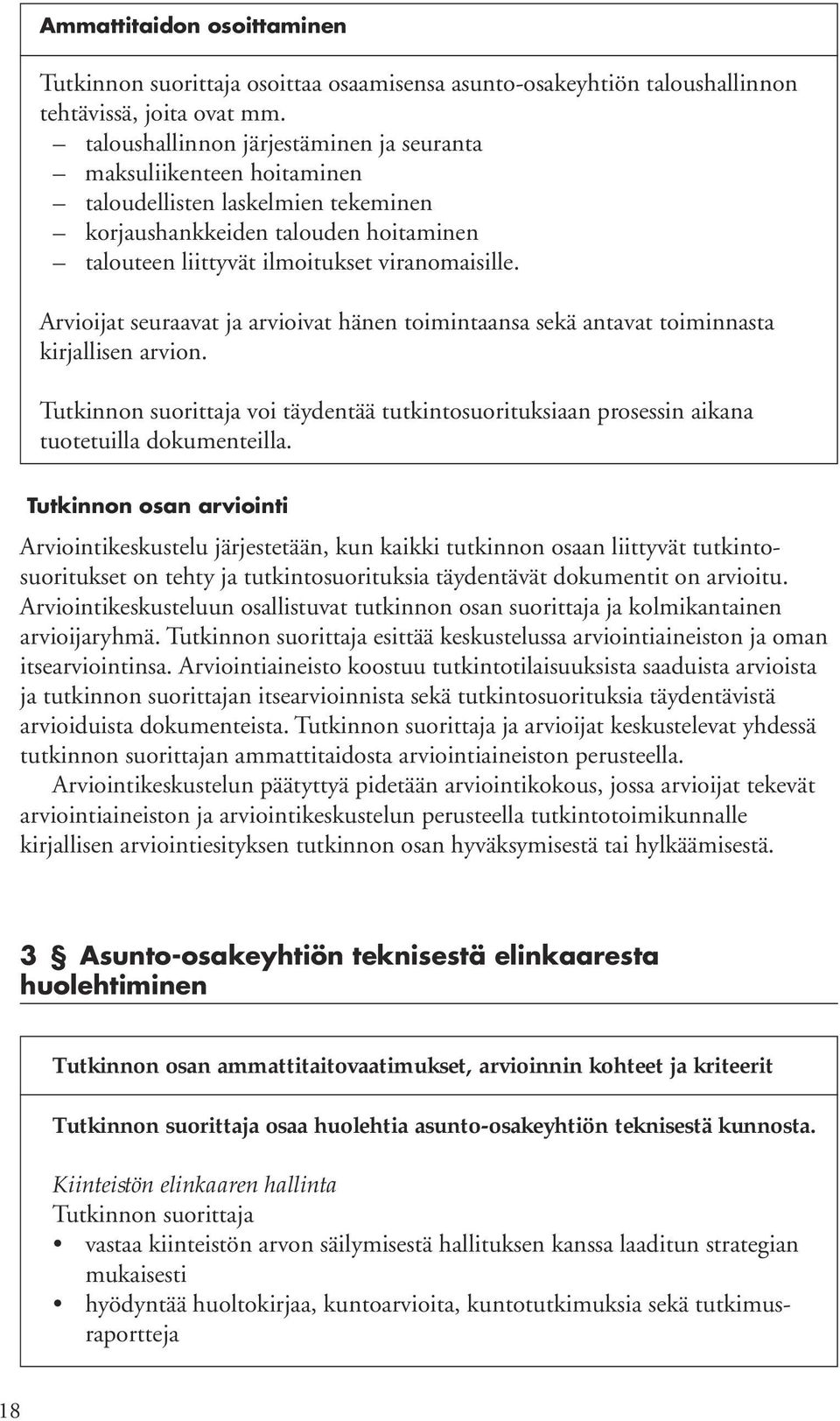 Arvioijat seuraavat ja arvioivat hänen toimintaansa sekä antavat toiminnasta kirjallisen arvion. voi täydentää tutkintosuorituksiaan prosessin aikana tuotetuilla dokumenteilla.