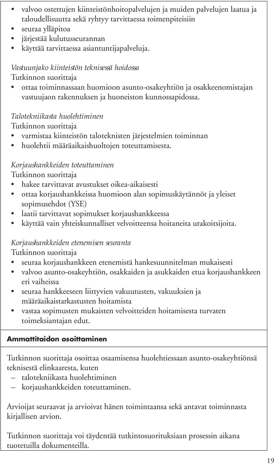 Talotekniikasta huolehtiminen varmistaa kiinteistön taloteknisten järjestelmien toiminnan huolehtii määräaikaishuoltojen toteuttamisesta.