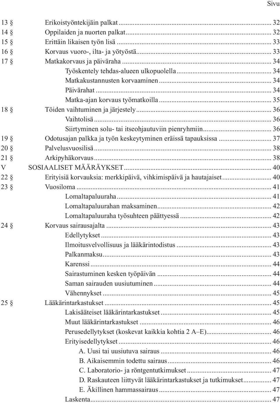.. 36 Siirtyminen solu- tai itseohjautuviin pienryhmiin... 36 19 Odotusajan palkka ja työn keskeytyminen eräissä tapauksissa... 37 20 Palvelusvuosilisä... 38 21 Arkipyhäkorvaus.