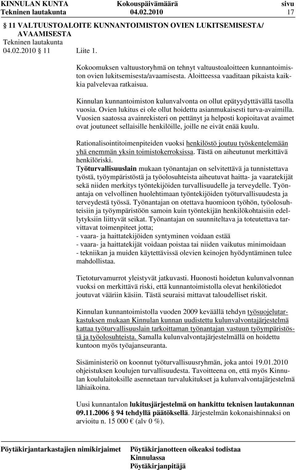 Kinnulan kunnantoimiston kulunvalvonta on ollut epätyydyttävällä tasolla vuosia. Ovien lukitus ei ole ollut hoidettu asianmukaisesti turva-avaimilla.