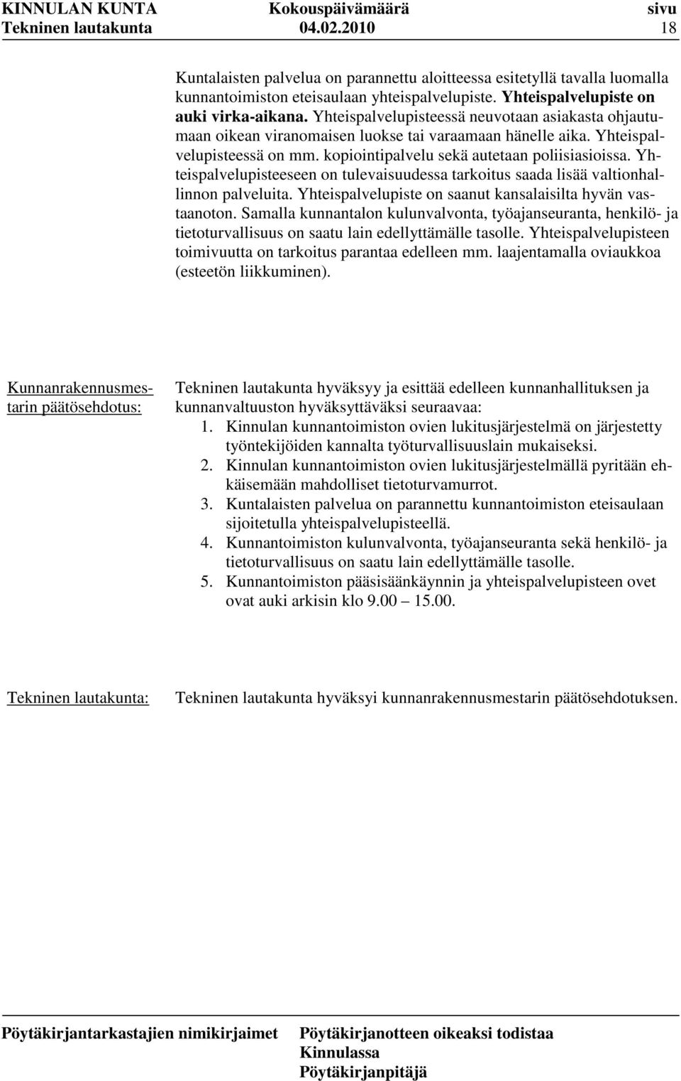 Yhteispalvelupisteeseen on tulevaisuudessa tarkoitus saada lisää valtionhallinnon palveluita. Yhteispalvelupiste on saanut kansalaisilta hyvän vastaanoton.