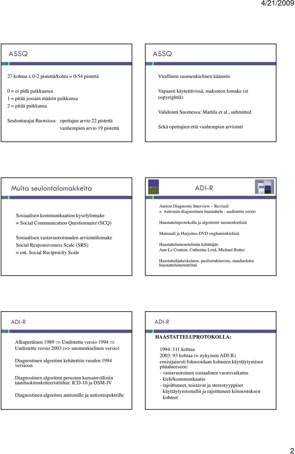 , submitted Sekä opettajien että vanhempien arviointi Muita seulontalomakkeita Sosiaalisen kommunikaation kyselylomake = Social Communication Questionnaire (SCQ) Sosiaalisen vastavuoroisuuden