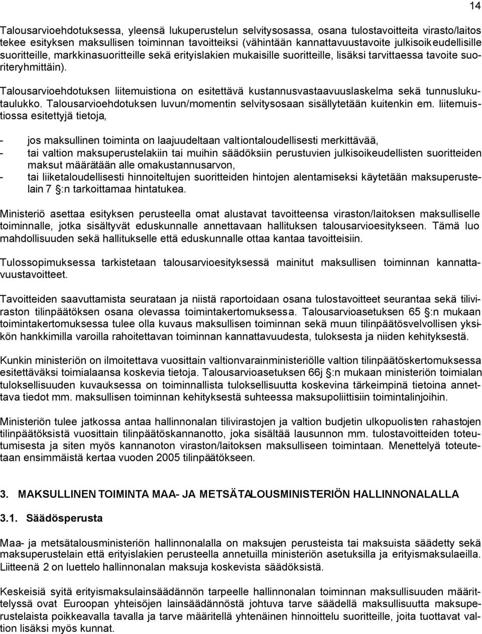 Talousarvioehdotuksen liitemuistiona on esitettävä kustannusvastaavuuslaskelma sekä tunnuslukutaulukko. Talousarvioehdotuksen luvun/momentin selvitysosaan sisällytetään kuitenkin em.