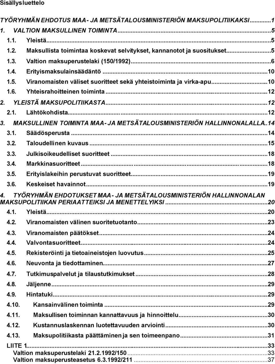 ..10 1.6. Yhteisrahoitteinen toiminta...12 2. YLEISTÄ MAKSUPOLITIIKASTA...12 2.1. Lähtökohdista...12 3. MAKSULLINEN TOIMINTA MAA- JA METSÄTALOUSMINISTERIÖN HALLINNONALALLA..14 3.1. Säädösperusta...14 3.2. Taloudellinen kuvaus.