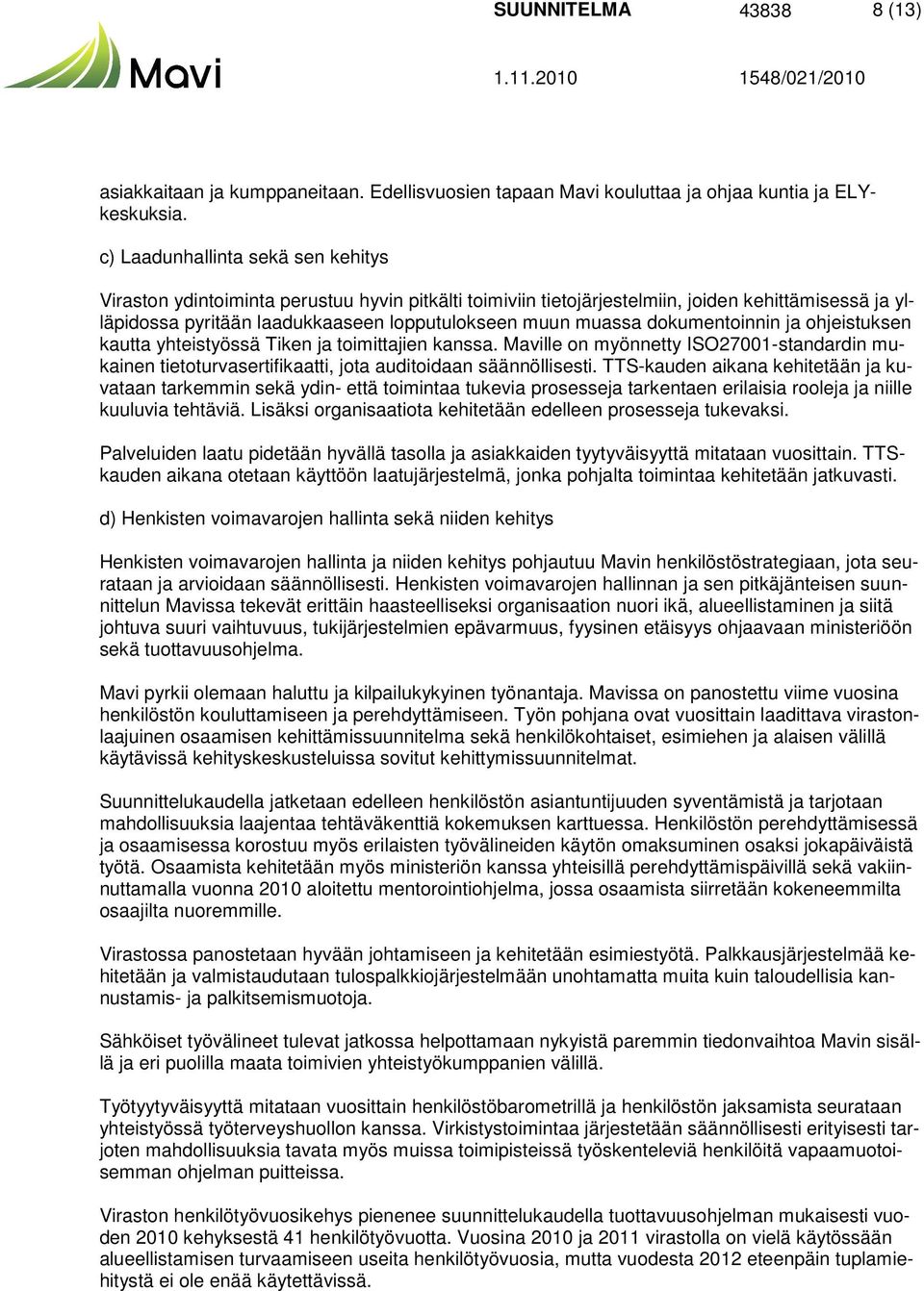 dokumentoinnin ja ohjeistuksen kautta yhteistyössä Tiken ja toimittajien kanssa. Maville on myönnetty ISO27001-standardin mukainen tietoturvasertifikaatti, jota auditoidaan säännöllisesti.