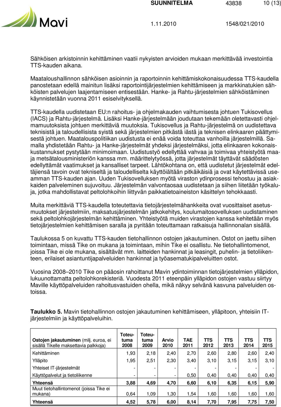 palvelujen laajentamiseen entisestään. Hanke- ja Rahtu-järjestelmien sähköistäminen käynnistetään vuonna 2011 esiselvityksellä.
