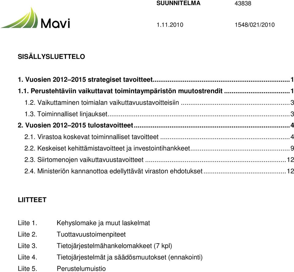 .. 9 2.3. Siirtomenojen vaikuttavuustavoitteet... 12 2.4. Ministeriön kannanottoa edellyttävät viraston ehdotukset... 12 LIITTEET Liite 1. Liite 2. Liite 3. Liite 4. Liite 5.