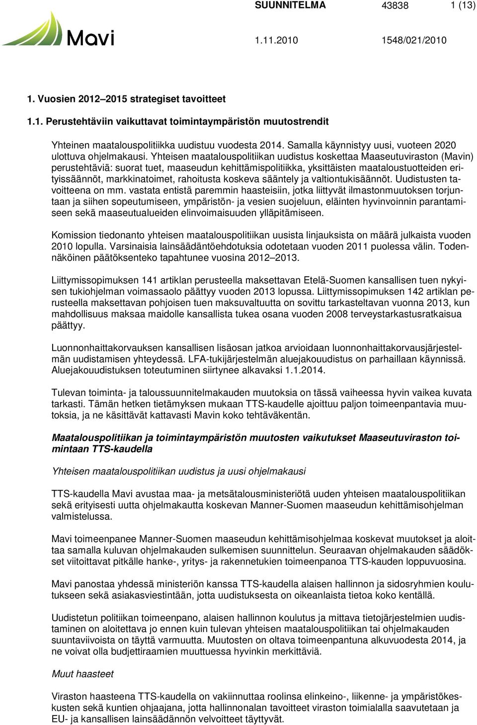 Yhteisen maatalouspolitiikan uudistus koskettaa Maaseutuviraston (Mavin) perustehtäviä: suorat tuet, maaseudun kehittämispolitiikka, yksittäisten maataloustuotteiden erityissäännöt, markkinatoimet,