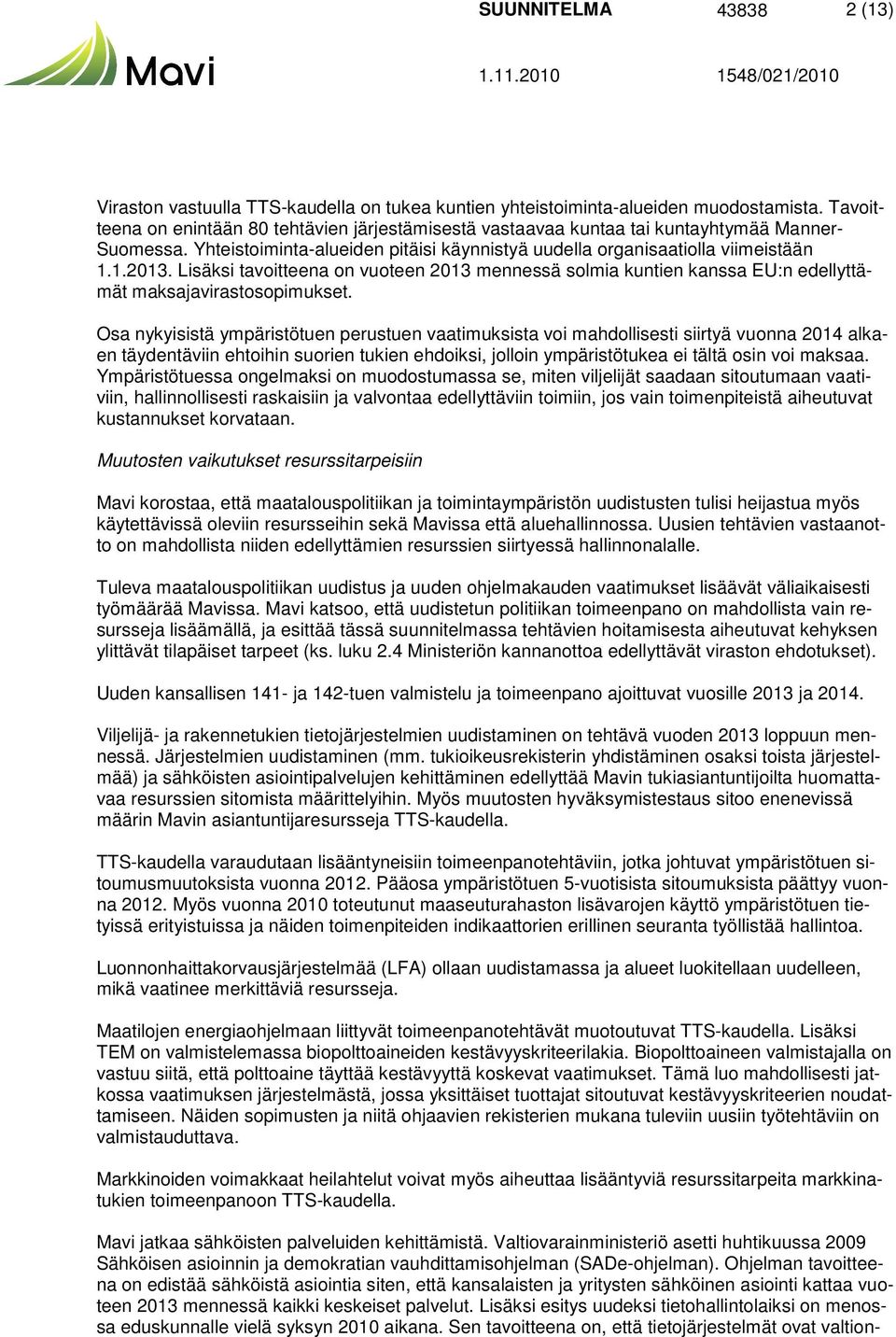 Osa nykyisistä ympäristötuen perustuen vaatimuksista voi mahdollisesti siirtyä vuonna 2014 alkaen täydentäviin ehtoihin suorien tukien ehdoiksi, jolloin ympäristötukea ei tältä osin voi maksaa.