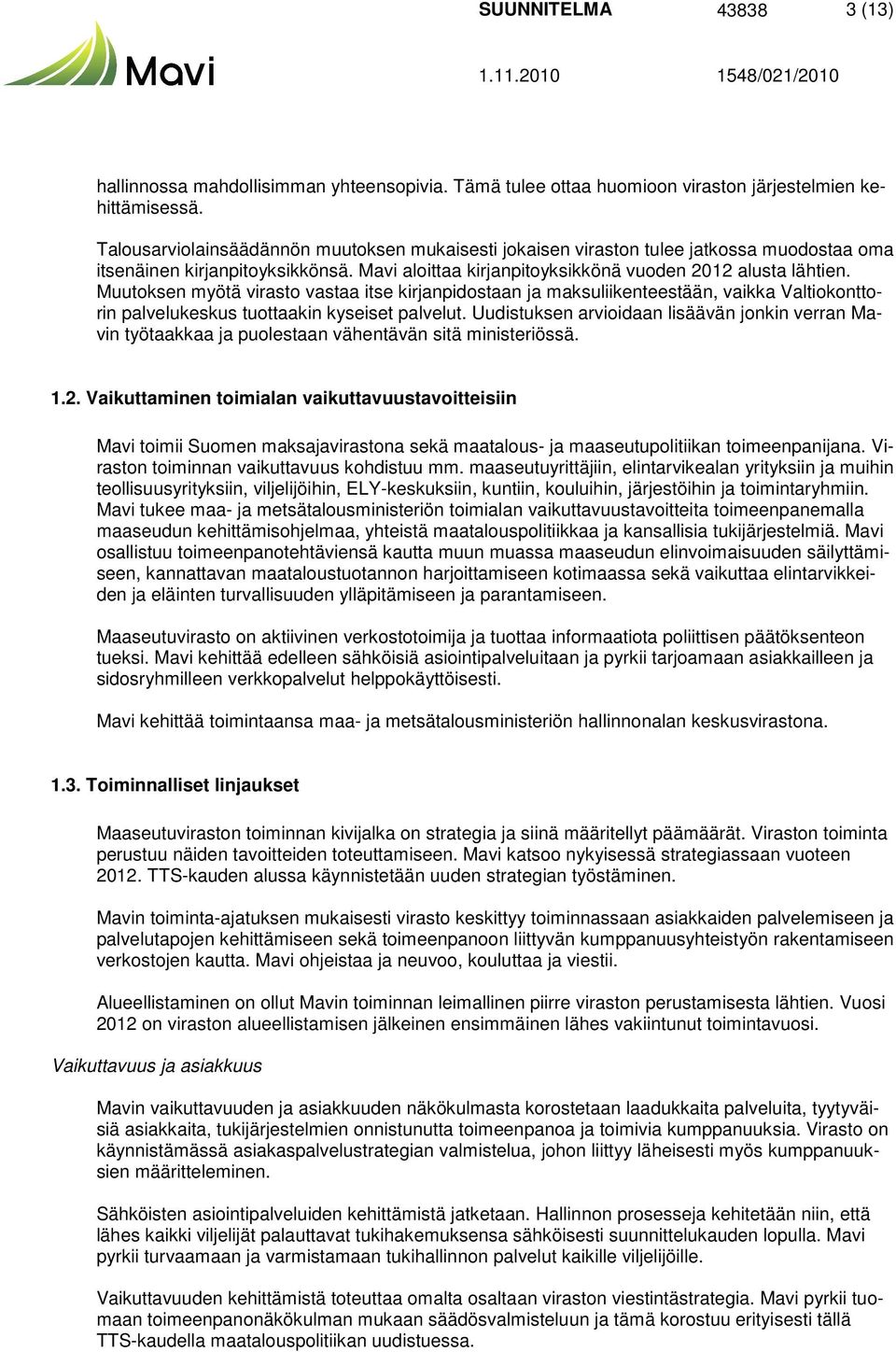 Muutoksen myötä virasto vastaa itse kirjanpidostaan ja maksuliikenteestään, vaikka Valtiokonttorin palvelukeskus tuottaakin kyseiset palvelut.