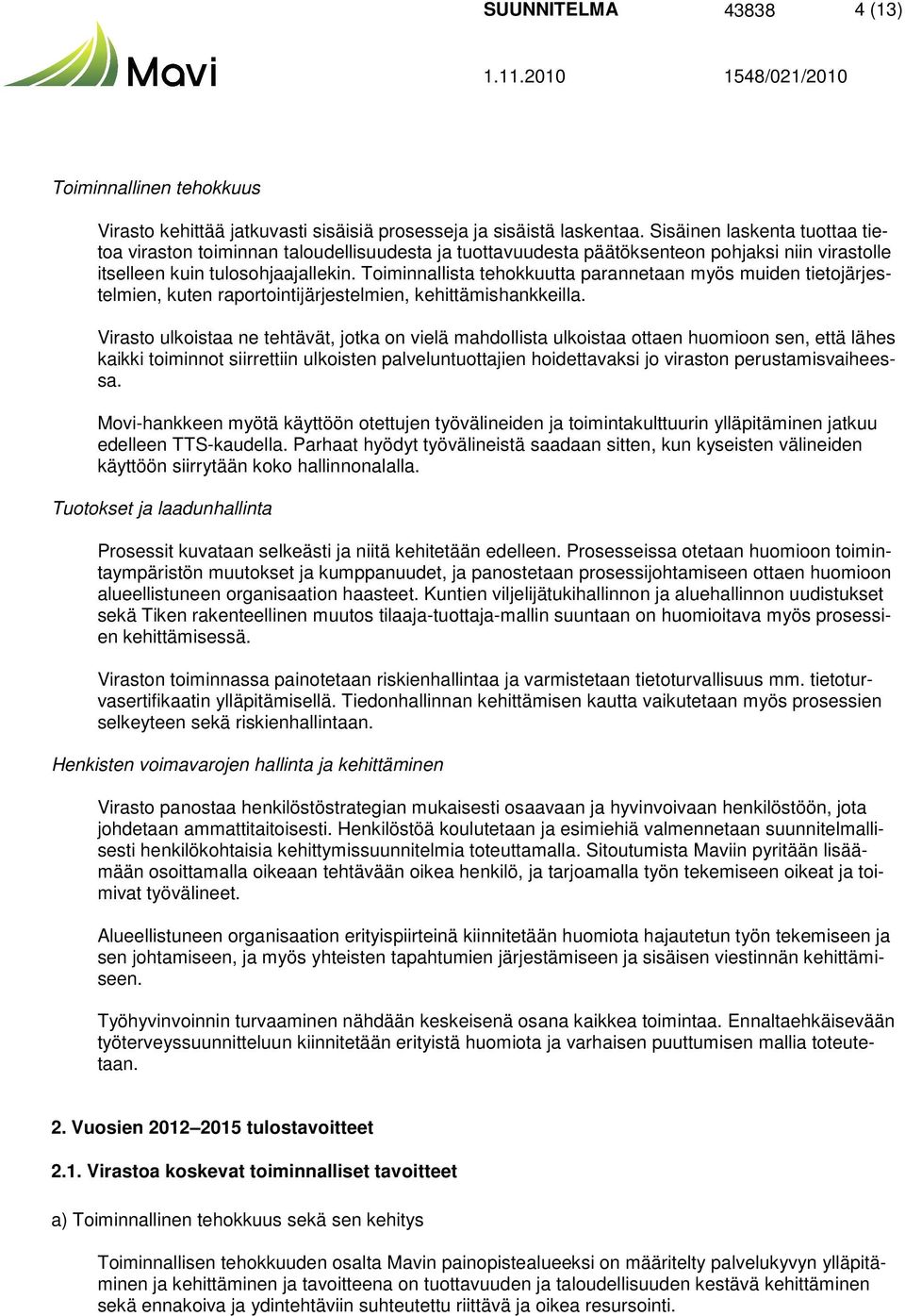 Toiminnallista tehokkuutta parannetaan myös muiden tietojärjestelmien, kuten raportointijärjestelmien, kehittämishankkeilla.