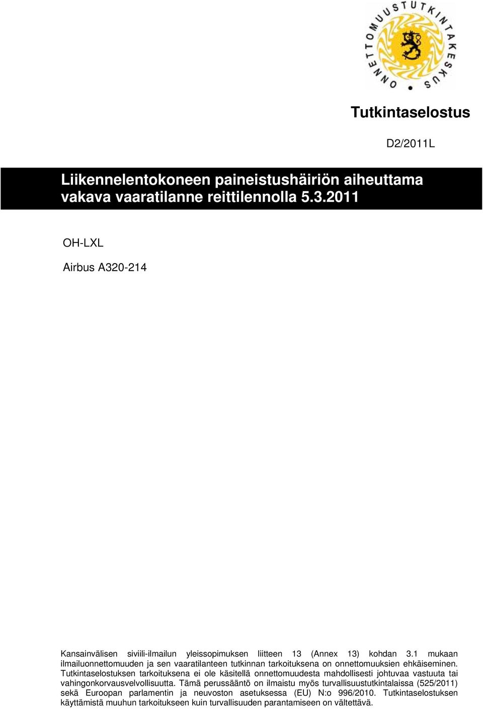 1 mukaan ilmailuonnettomuuden ja sen vaaratilanteen tutkinnan tarkoituksena on onnettomuuksien ehkäiseminen.