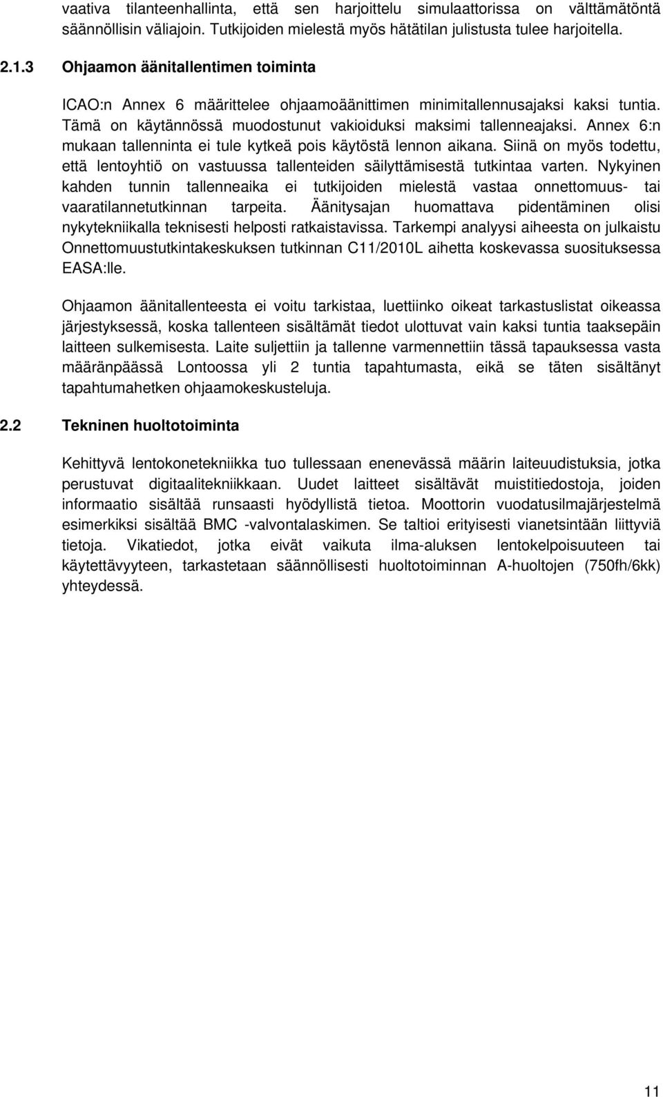 Annex 6:n mukaan tallenninta ei tule kytkeä pois käytöstä lennon aikana. Siinä on myös todettu, että lentoyhtiö on vastuussa tallenteiden säilyttämisestä tutkintaa varten.