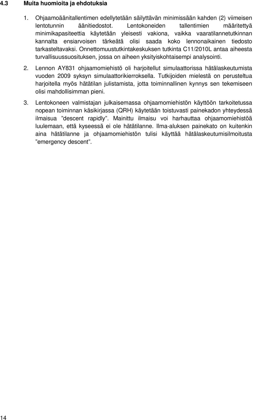 tarkasteltavaksi. Onnettomuustutkintakeskuksen tutkinta C11/2010L antaa aiheesta turvallisuussuosituksen, jossa on aiheen yksityiskohtaisempi analysointi. 2.