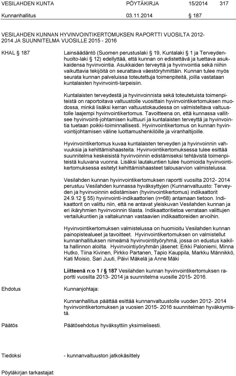 edellyttää, että kunnan on edistettävä ja tuettava asukkaidensa hyvinvointia. Asukkaiden terveyttä ja hyvinvointia sekä niihin vaikuttavia tekijöitä on seurattava väestöryhmittäin.