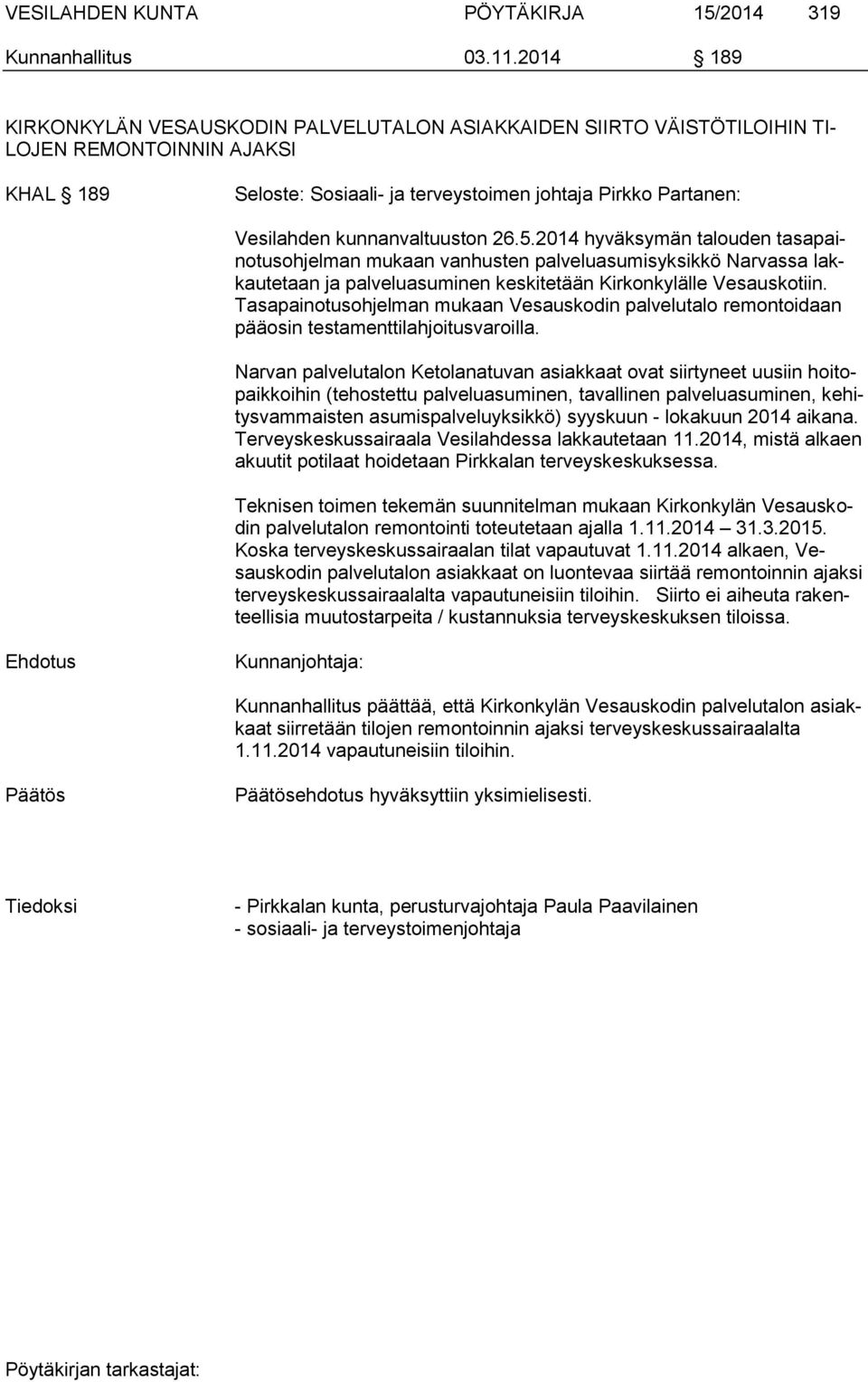 kunnanvaltuuston 26.5.2014 hyväksymän talouden tasapainotusohjelman mukaan vanhusten palveluasumisyksikkö Narvassa lakkautetaan ja palveluasuminen keskitetään Kirkonkylälle Vesauskotiin.